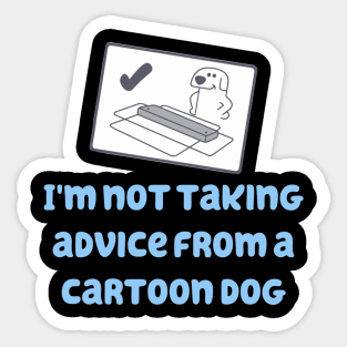 I'm Not Taking Advice From a Cartoon Dog! Sticker